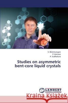 Studies on Asymmetric Bent-Core Liquid Crystals Balamurugan S.                           Kannan P.                                Sudhakara P. 9783659397608 LAP Lambert Academic Publishing - książka