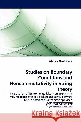 Studies on Boundary Conditions and Noncommutativity in String Theory Arindam Ghosh Hazra 9783844326802 LAP Lambert Academic Publishing - książka