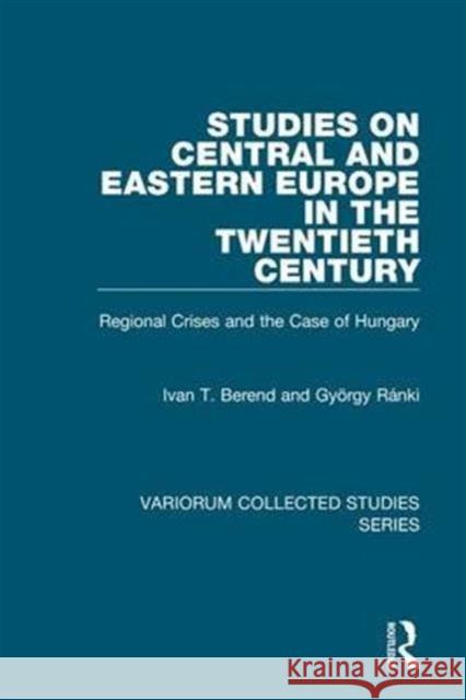 Studies on Central and Eastern Europe in the Twentieth Century: Regional Crises and the Case of Hungary Berend, Ivan T. 9780860788874 Variorum - książka