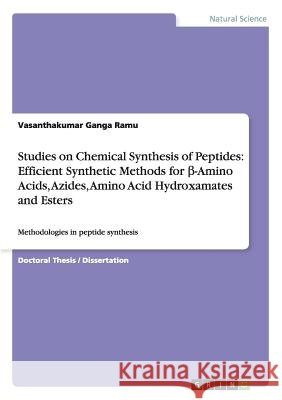 Studies on Chemical Synthesis of Peptides: Efficient Synthetic Methods for β-Amino Acids, Azides, Amino Acid Hydroxamates and Esters: Methodologi Ganga Ramu, Vasanthakumar 9783656036036 Grin Verlag - książka