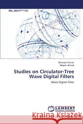 Studies on Circulator-Tree Wave Digital Filters Kumar Bhunesh, Ahmad Naeem 9783659586156 LAP Lambert Academic Publishing - książka