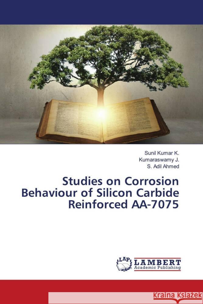 Studies on Corrosion Behaviour of Silicon Carbide Reinforced AA-7075 Sunil Kuma Kumaraswamy J S. Adil Ahmed 9786207458387 LAP Lambert Academic Publishing - książka