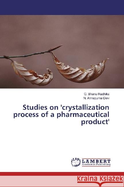 Studies on 'crystallization process of a pharmaceutical product' Radhika, G. Bhanu; Devi, N. Annapurna 9783330335202 LAP Lambert Academic Publishing - książka