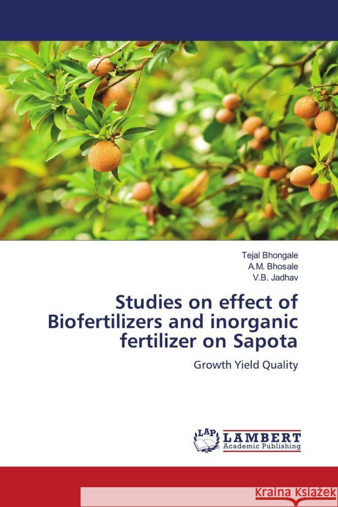 Studies on effect of Biofertilizers and inorganic fertilizer on Sapota Bhongale, Tejal, Bhosale, A.M., Jadhav, V.B. 9786204718699 LAP Lambert Academic Publishing - książka