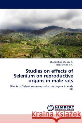 Studies on effects of Selenium on reproductive organs in male rats Shenoy K., Chandrakala 9783659116162 LAP Lambert Academic Publishing - książka
