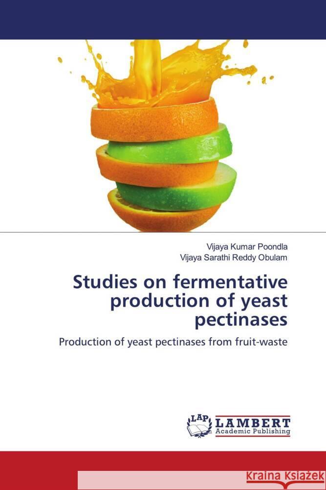 Studies on fermentative production of yeast pectinases Poondla, Vijaya Kumar, Obulam, Vijaya Sarathi Reddy 9786202919777 LAP Lambert Academic Publishing - książka