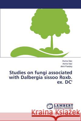 Studies on fungi associated with Dalbergia sissoo Roxb. ex. DC' Naz Huma                                 Naz Asma                                 Pandey Amit 9783659686436 LAP Lambert Academic Publishing - książka