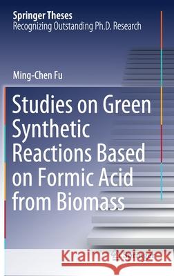 Studies on Green Synthetic Reactions Based on Formic Acid from Biomass Ming-Chen Fu 9789811576225 Springer - książka