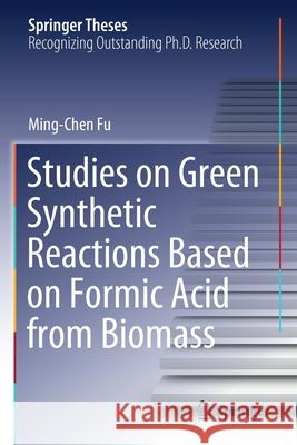 Studies on Green Synthetic Reactions Based on Formic Acid from Biomass Ming-Chen Fu 9789811576256 Springer - książka