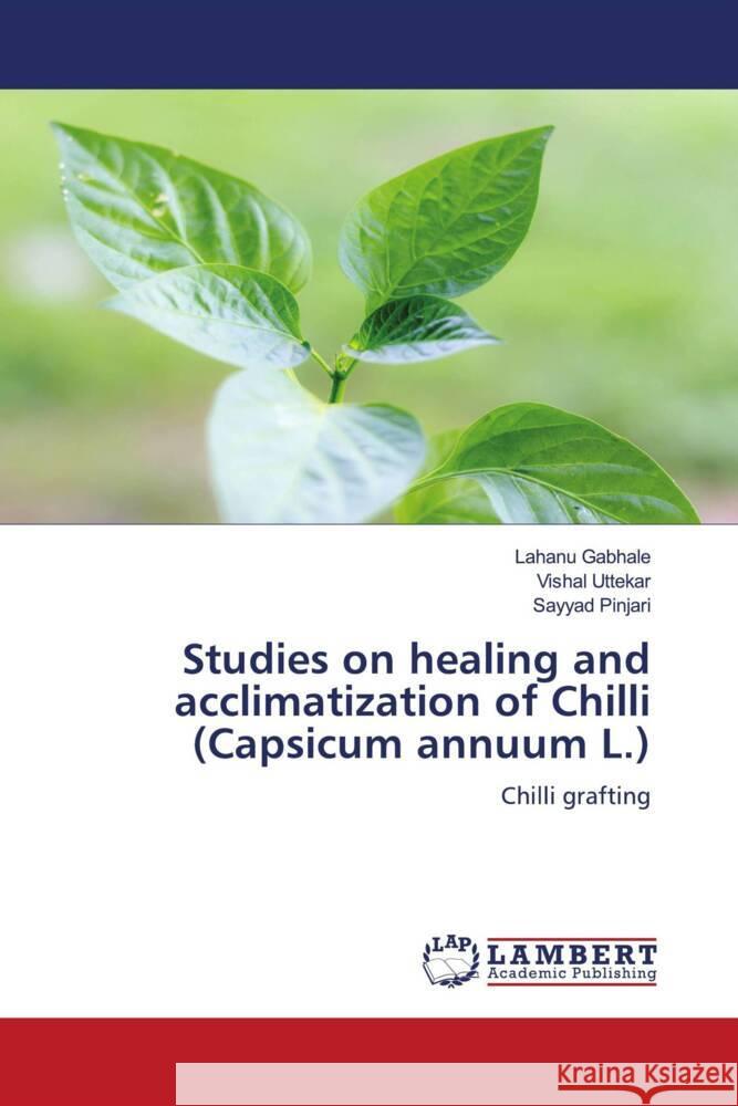 Studies on healing and acclimatization of Chilli (Capsicum annuum L.) Gabhale, Lahanu, Uttekar, Vishal, Pinjari, Sayyad 9786206767244 LAP Lambert Academic Publishing - książka