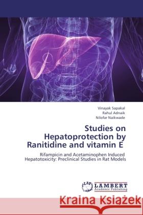 Studies on Hepatoprotection by Ranitidine and vitamin E Sapakal, Vinayak, Adnaik, Rahul, Naikwade, Nilofar 9783845439914 LAP Lambert Academic Publishing - książka