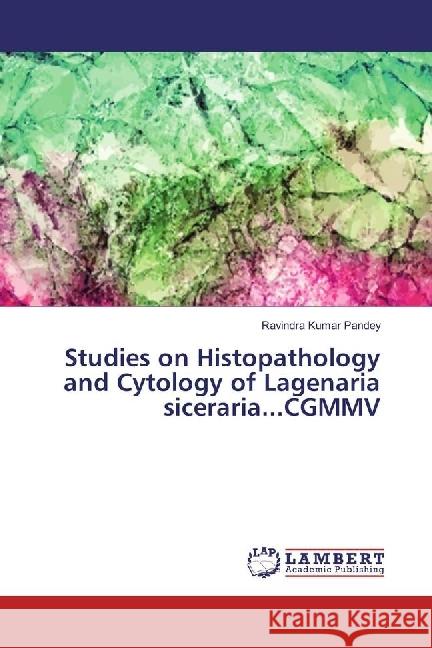 Studies on Histopathology and Cytology of Lagenaria siceraria...CGMMV Pandey, Ravindra Kumar 9786202003148 LAP Lambert Academic Publishing - książka