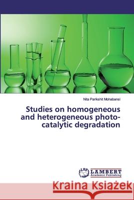 Studies on homogeneous and heterogeneous photo-catalytic degradation Mohabansi, Nita Parikshit 9786200101341 LAP Lambert Academic Publishing - książka