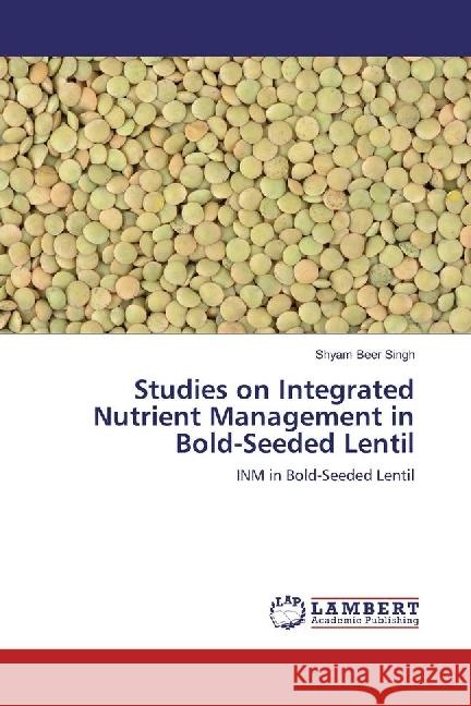 Studies on Integrated Nutrient Management in Bold-Seeded Lentil : INM in Bold-Seeded Lentil Singh, Shyam Beer 9783659799723 LAP Lambert Academic Publishing - książka