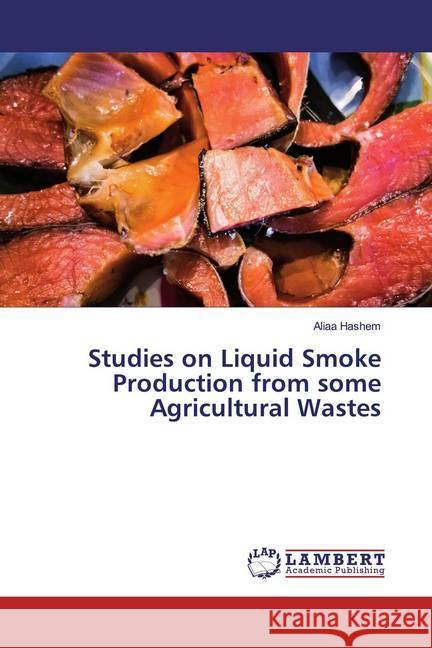 Studies on Liquid Smoke Production from some Agricultural Wastes Hashem, Aliaa 9786139947997 LAP Lambert Academic Publishing - książka