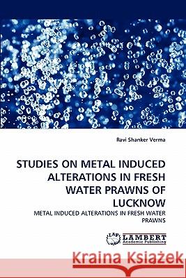 Studies on Metal Induced Alterations in Fresh Water Prawns of Lucknow Ravi Shanker Verma 9783844319057 LAP Lambert Academic Publishing - książka