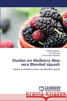 Studies on Mulberry Aloe vera Blended squash Neharkar, Prajakta, Bhosale, Amol, Neharkar, Purushottam 9786209134630 LAP Lambert Academic Publishing - książka
