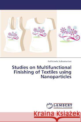 Studies on Multifunctional Finishing of Textiles using Nanoparticles Subramanian, Kathirrvelu 9783845420684 LAP Lambert Academic Publishing - książka