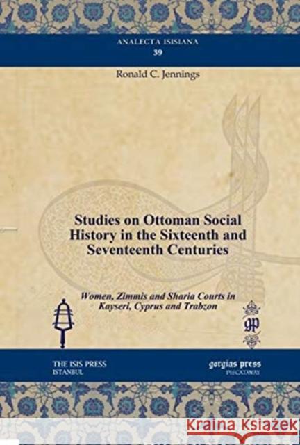 Studies on Ottoman Social History in the Sixteenth and Seventeenth Centuries: Women, Zimmis and Sharia Courts in Kayseri, Cyprus and Trabzon Ronald C. Jennings 9781611437300 Gorgias Press - książka