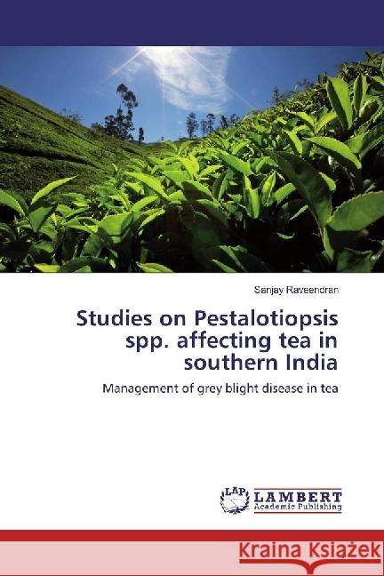 Studies on Pestalotiopsis spp. affecting tea in southern India : Management of grey blight disease in tea Raveendran, Sanjay 9783330337213 LAP Lambert Academic Publishing - książka