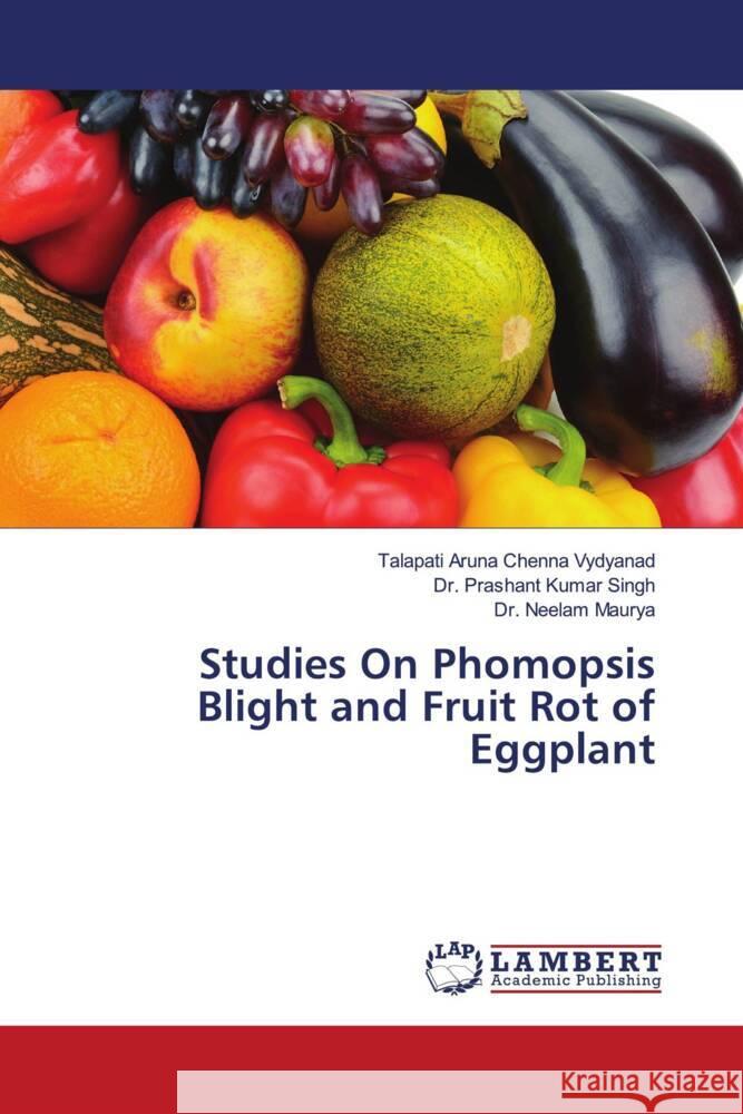 Studies On Phomopsis Blight and Fruit Rot of Eggplant Talapati Arun Prashant Kumar Singh Neelam Maurya 9786207467921 LAP Lambert Academic Publishing - książka