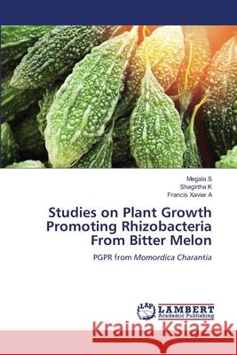 Studies on Plant Growth Promoting Rhizobacteria From Bitter Melon S, Megala, K, Shagirtha, A, Francis Xavier 9786208225063 LAP Lambert Academic Publishing - książka