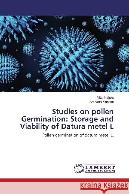 Studies on pollen Germination: Storage and Viability of Datura metel L : Pollen germination of datura metel L. Katara, Mital; Mankad, Archana 9783659974373 LAP Lambert Academic Publishing - książka