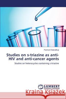 Studies on s-triazine as anti-HIV and anti-cancer agents Chatrabhuji Parimal 9783659505652 LAP Lambert Academic Publishing - książka