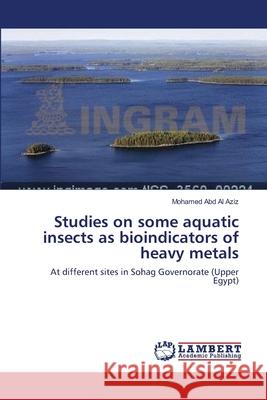 Studies on some aquatic insects as bioindicators of heavy metals Abd Al Aziz, Mohamed 9783659104565 LAP Lambert Academic Publishing - książka