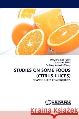 Studies on Some Foods (Citrus Juices) Dr Mohamed Rabie, Dr Hassan Siliha, Dr Samy Abou El-Maaty 9783838349787 LAP Lambert Academic Publishing - książka