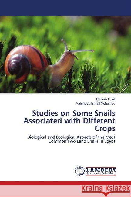 Studies on Some Snails Associated with Different Crops : Biological and Ecological Aspects of the Most Common Two Land Snails in Egypt Ali, Reham F.; Ismail Mohamed, Mahmoud 9783659897832 LAP Lambert Academic Publishing - książka
