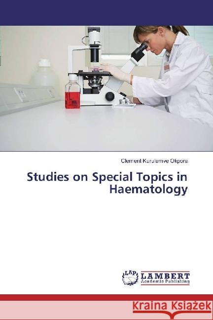 Studies on Special Topics in Haematology Okpora, Clement Kurulemve 9783330347182 LAP Lambert Academic Publishing - książka
