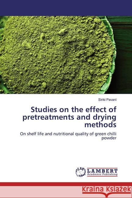 Studies on the effect of pretreatments and drying methods : On shelf life and nutritional quality of green chilli powder Pavani, Siriki 9783330003286 LAP Lambert Academic Publishing - książka