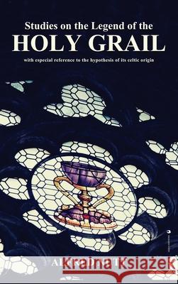 Studies on the Legend of the Holy Grail: With especial reference to the hypothesis of its Celtic origin Alfred Nutt 9782357285705 Alicia Editions - książka