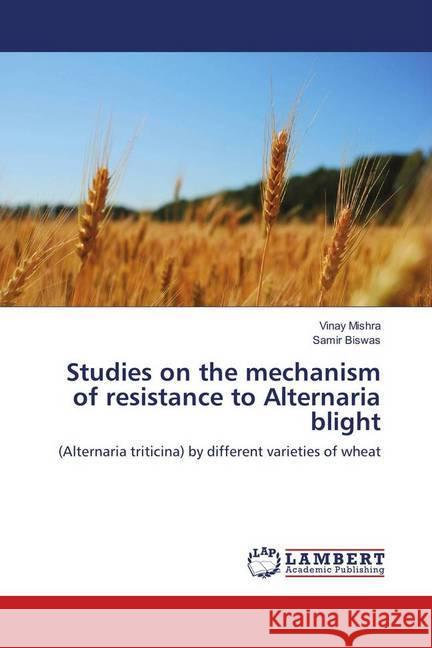 Studies on the mechanism of resistance to Alternaria blight : (Alternaria triticina) by different varieties of wheat Mishra, Vinay; Biswas, Samir 9783659786105 LAP Lambert Academic Publishing - książka
