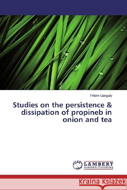 Studies on the persistence & dissipation of propineb in onion and tea Ganguly, Pritam 9783330321724 LAP Lambert Academic Publishing - książka