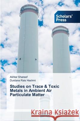 Studies on Trace & Toxic Metals in Ambient Air Particulate Matter Akhtar Shareef Durdana Rais Hashmi 9786138939405 Scholars' Press - książka