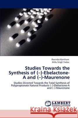 Studies Towards the Synthesis of (-)-Ebelactone-A and (-)-Maurenone Ravindar Kontham, Jhillu Singh Yadav 9783848449583 LAP Lambert Academic Publishing - książka