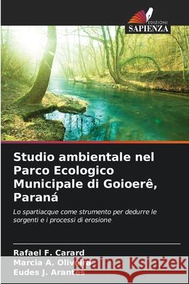 Studio ambientale nel Parco Ecologico Municipale di Goioerê, Paraná F. Carard, Rafael, A. Oliveira, Marcia, J. Arantes, Eudes 9786207828654 Edizioni Sapienza - książka