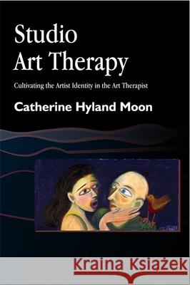 Studio Art Therapy: Cultivating the Artist Identity in the Art Therapist Moon, Catherine Hyland 9781853028144  - książka