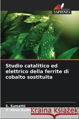 Studio catalitico ed elettrico della ferrite di cobalto sostituita Sumathi, S., Kiran Kumar, V. 9786208892418 Edizioni Sapienza - książka