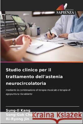Studio clinico per il trattamento dell'astenia neurocircolatoria Kang, Sung-Il, Choe, Song-Guk, Jin, Ri-Ryong 9786202347662 Edizioni Sapienza - książka