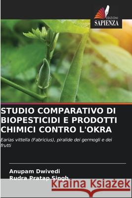 STUDIO COMPARATIVO DI BIOPESTICIDI E PRODOTTI CHIMICI CONTRO L'OKRA Dwivedi, Anupam, Singh, Rudra Pratap 9786209012709 Edizioni Sapienza - książka