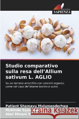 Studio comparativo sulla resa dell'Allium sativum L. AGLIO Patient Shamavu Mulumeoderhwa Muhindo Syauswa M. Abel Minani S. 9786630414738 Edizioni Sapienza - książka