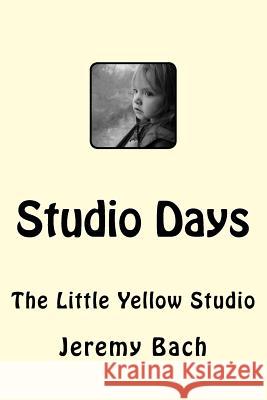 Studio Days: The Little Yellow Studio Jeremy Bach 9781539875383 Createspace Independent Publishing Platform - książka