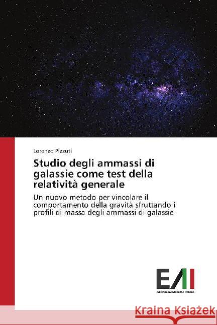 Studio degli ammassi di galassie come test della relatività generale : Un nuovo metodo per vincolare il comportamento della gravità sfruttando i profili di massa degli ammassi di galassie Pizzuti, Lorenzo 9783330782457 Edizioni Accademiche Italiane - książka