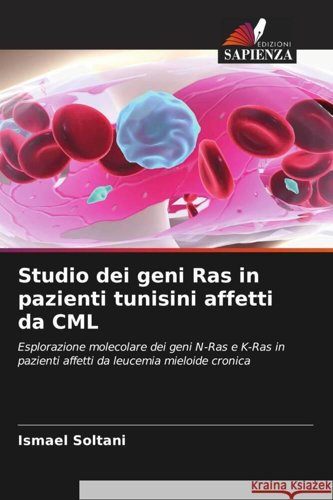 Studio dei geni Ras in pazienti tunisini affetti da CML Soltani, Ismael 9786207839568 Edizioni Sapienza - książka