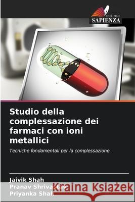 Studio della complessazione dei farmaci con ioni metallici Shah, Jaivik, Shrivastav, Pranav, Shah, Priyanka 9786206803874 Edizioni Sapienza - książka