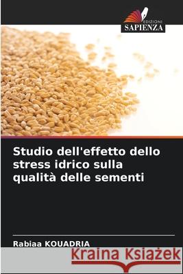 Studio dell'effetto dello stress idrico sulla qualità delle sementi KOUADRIA, Rabiaa 9786208804862 Edizioni Sapienza - książka