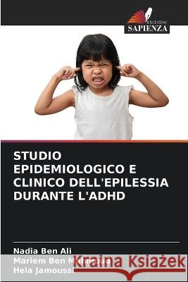 Studio Epidemiologico E Clinico Dell\'epilessia Durante l\'Adhd Nadia Be Mariem Be Hela Jamoussi 9786205257609 Edizioni Sapienza - książka